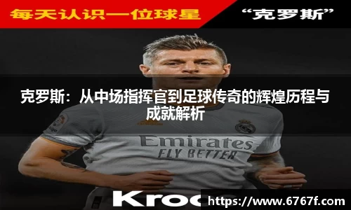 克罗斯：从中场指挥官到足球传奇的辉煌历程与成就解析